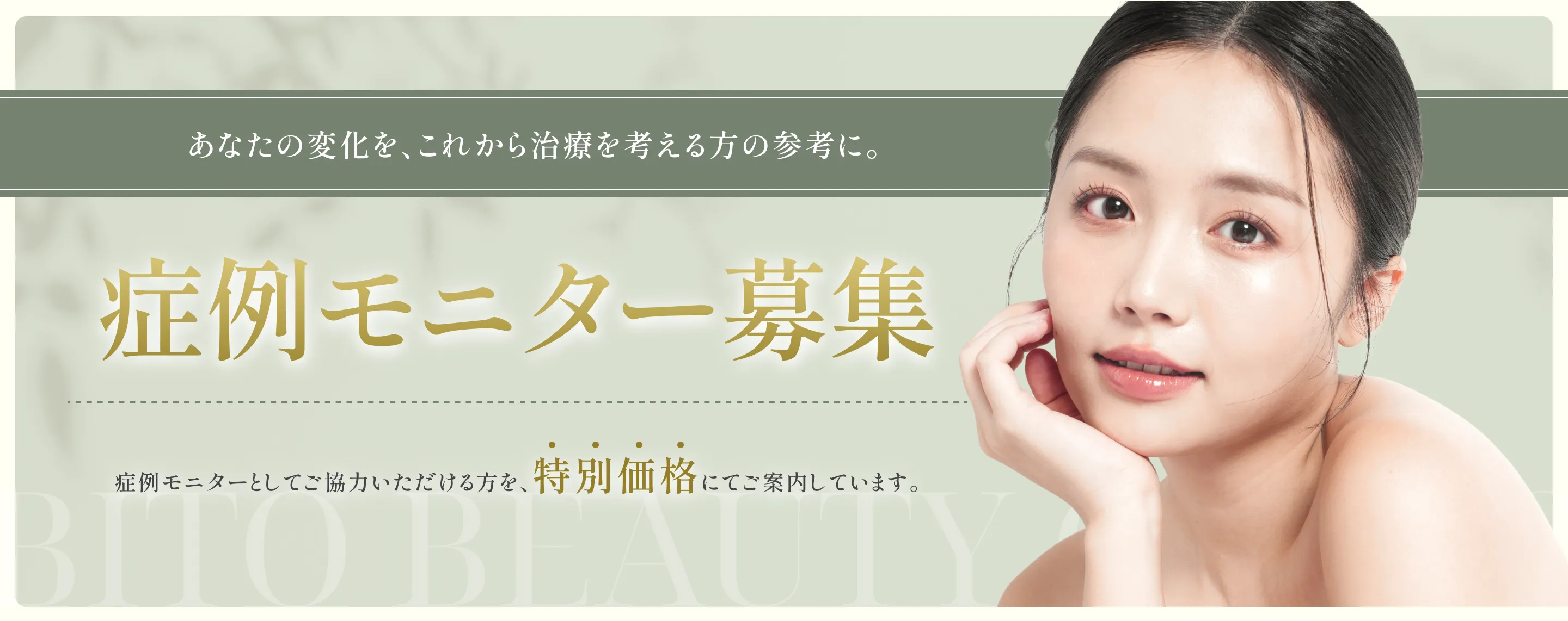 あなたの変化を、これから治療を考える方の参考に。 ”症例モニター募集” 症例モニターとしてご協力いただける方を、特別価格にてご案内しています。